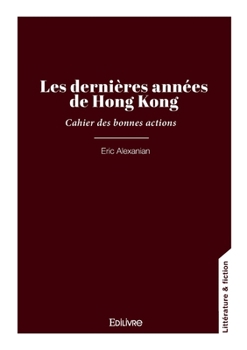 Les dernières années de Hong Kong: Cahier des bonnes actions (French Edition)