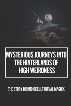 Paperback Mysterious Journeys Into The Hinterlands Of High Weirdness: The Story Behind Occult Ritual Magick: Learn About Adam Gorightly Book