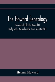 The Howard Genealogy: Descendants of John Howard of Bridgewater, Massachusetts, From 1643 to 1903