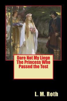 Dare Not My Liege The Princess Who Passed the Test - Book #4 of the Princess Who...