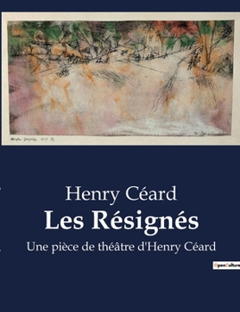 Paperback Les Résignés: Une pièce de théâtre d'Henry Céard [French] Book