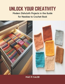 Paperback Unlock Your Creativity: Modern Dishcloth Projects in the Guide for Newbies to Crochet Book
