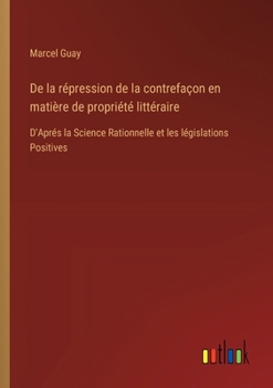 Paperback De la répression de la contrefaçon en matière de propriété littéraire: D'Aprés la Science Rationnelle et les législations Positives [French] Book