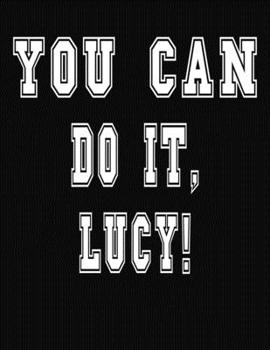 Paperback You Can Do It, Lucy!: College Ruled Notebook Journal for Lucy Book