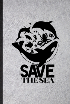 Paperback Save the Sea: Funny Blank Lined Notebook/ Journal For Protect The Ocean, Help Rescue Ocean Animal, Inspirational Saying Unique Speci Book