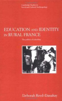Education and Identity in Rural France: The Politics of Schooling (Cambridge Studies in Social and Cultural Anthropology) - Book #98 of the Cambridge Studies in Social Anthropology