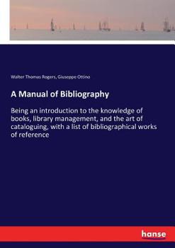 Paperback A Manual of Bibliography: Being an introduction to the knowledge of books, library management, and the art of cataloguing, with a list of biblio Book