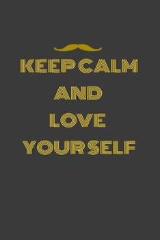 KEEP CALM KEEP CALM ANS LOVE YOUR SELF: KEEP CALM ANS LOVE YOUR SELF Lined notebook / Journal , Dairy journal ,115 blank pages, 6x9 inches , finiched cover