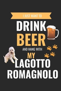 I Just Want to Drink Beer and Hang with my Lagotto Romagnolo: Cute Lagotto Romagnolo Journal, Dog Notebook, Puppy Diary - Perfect Gift for Lagotto Romagnolo Moms Dads Owner Lovers who Drink Beer