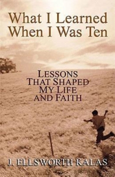 Paperback What I Learned When I Was Ten: Lessons That Shaped My Life and Faith Book