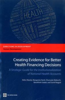 Paperback Creating Evidence for Better Health Financing Decisions: A Strategic Guide for the Institutionalization of National Health Accounts Book