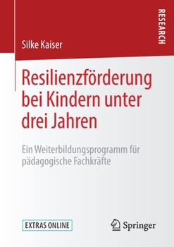 Resilienzf�rderung Bei Kindern Unter Drei Jahren: Ein Weiterbildungsprogramm F�r P�dagogische Fachkr�fte