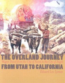 Hardcover The Overland Journey From Utah To California: Wagon Travel From The City Of Saints To The City Of Angels Book