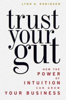 Hardcover Trust Your Gut: How the Power of Intuition Can Grow Your Business Book