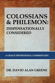 Colossians & Philemon: DISPENSATIONALLY CONSIDERED: A Grace Expository Commentary B0CM1HSRT1 Book Cover