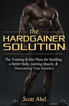 Paperback The Hardgainer Solution: The Training and Diet Plans for Building a Better Body, Gaining Muscle, and Overcoming Your Genetics Book