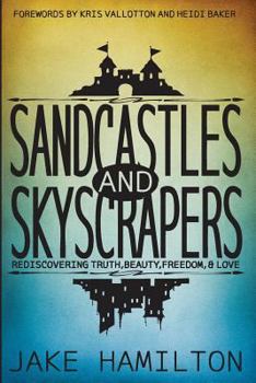 Paperback Sandcastles and Skyscrapers: Rediscovering Truth, Beauty, Freedom, & Love Book