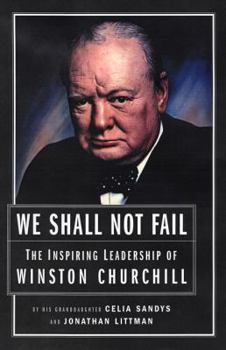 Hardcover We Shall Not Fail: The Leadership Wisdom of Winston Churchill Book