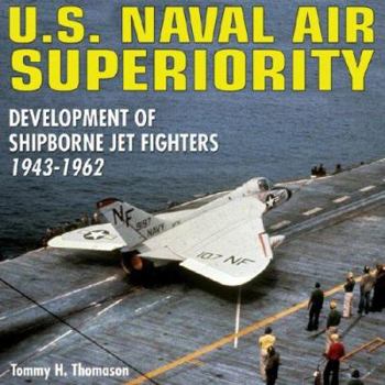Hardcover U.S. Naval Air Superiority-Op: Development of Shipborne Jet Fighters - 1943 -1962 Book