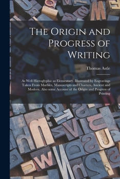 Paperback The Origin and Progress of Writing: as Well Hieroglyphic as Elementary. Illustrated by Engravings Taken From Marbles, Manuscripts and Charters, Ancien Book