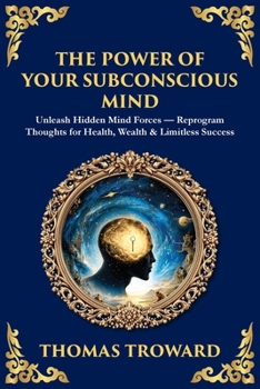 Paperback The Power of Your Subconscious Mind: Unleash Hidden Mind Forces - Reprogram Thoughts for Health, Wealth & Limitless Success Book