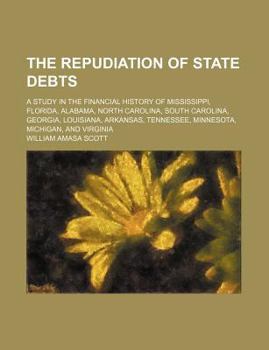 The Repudiation of State Debts; A Study in the Financial History of Mississippi, Florida, Alabama, North Carolina, South Carolina, Georgia, Louisiana,
