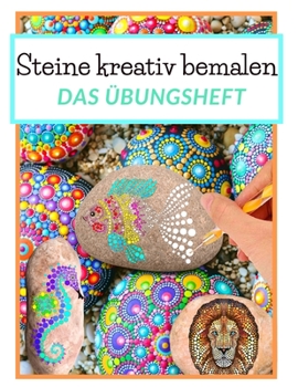 Steine kreativ bemalen das Übungsheft: Mandala Steine bemalen | Ein Steine bemalen Buch mit verschiedenen Vorlagen zum Ausmalen | Dot Mandala | Dot Painting (German Edition)