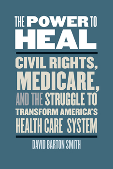 Hardcover Power to Heal: Civil Rights, Medicare, and the Struggle to Transform America's Health Care System Book