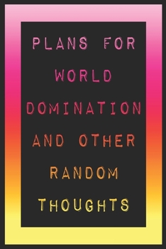 Plans For World Domination and Other Random Thoughts: Funny Office Notebook/Journal For Women/Men/Boss/Coworkers/Colleagues/Students: 6x9 inches, 100 ... lines for capturing your very best ideas!
