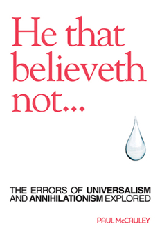 Paperback He That Believeth Not: The Errors of Universalism and Annihilationism Explored Book