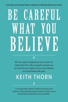 Paperback Be Careful What You Believe: Rewriting the Quiet Lies That Steal Our Peace Book