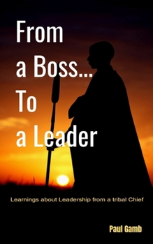 Paperback From a Boss... To a Leader: Learnings about Leadership from a Tribal Chief Book