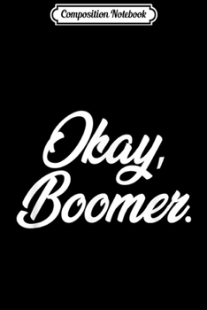 Composition Notebook: Okay Boomer Funny Okay Gen Z Millennials Generation Meme  Journal/Notebook Blank Lined Ruled 6x9 100 Pages