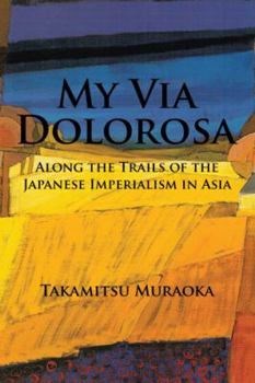 Paperback My Via Dolorosa: Along the Trails of the Japanese Imperialism in Asia Book