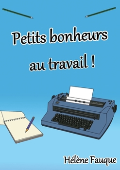 Paperback Petits bonheurs au travail ! (French Edition) [French] Book