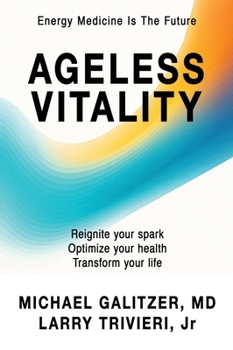 Ageless Vitality: Reignite Your Spark, Optimize Your Health, Transform Your Life