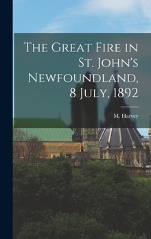 Hardcover The Great Fire in St. John's Newfoundland, 8 July, 1892 [microform] Book