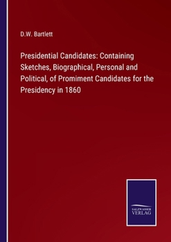 Paperback Presidential Candidates: Containing Sketches, Biographical, Personal and Political, of Promiment Candidates for the Presidency in 1860 Book