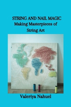 Paperback String and Nail Magic: Making Masterpieces of String Art Book