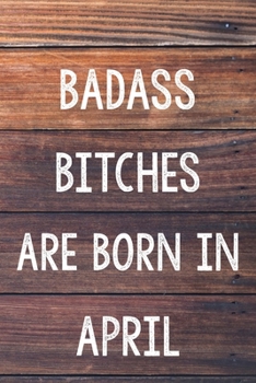 Badass Bitches Are Born In April: 6x9" Dot Bullet Wood Pattern Notebook/Journal Birthday Gift Idea For Women, Gag Bday Gifts