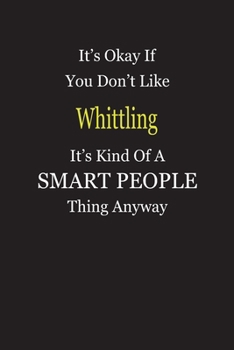 It's Okay If You Don't Like Whittling It's Kind Of A Smart People Thing Anyway: Blank Lined Notebook Journal Gift Idea