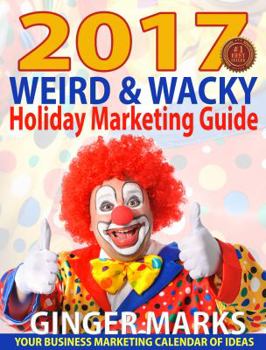 Paperback 2017 Weird & Wacky Holiday Marketing Guide: Your business calendar of marketing ideas Book