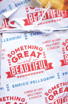 Paperback Something Great and Beautiful: A Novel of Love, Wall Street, and Focaccia Book