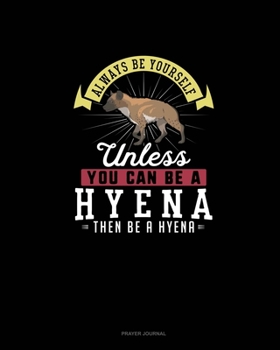 Paperback Always Be Yourself Unless You Can Be A Hyena Then Be A Hyena: Prayer Journal Book