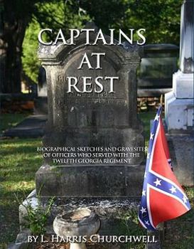 Hardcover Captains at Rest: Biographical Sketches and Gravesites of Officers Who Served with the Twelfth Georgia Regiment Book