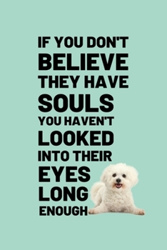 if you don't believe theY have souls you haven't looked into their eyes long enough: 100 Pages (6" x 9") Blank Lined Bichon Frise Journal, Notebook, ... Soft Cover, Matte Finish, Makes A Great Gift