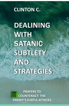 Paperback Dealing with Satanic Subtlety and Strategies: Satanic Subtlety and Strategies; And Prayers to Counteract the Enemy's Attack Book