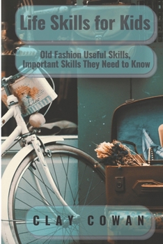 Paperback Life Skills for Kids: Old Fashion Useful Skills, Important Skills They Need to Know Book