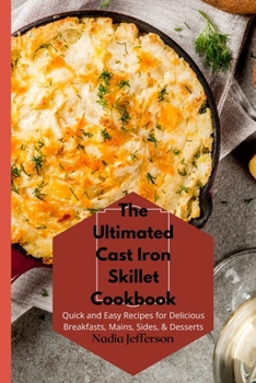 Paperback The Ultimated Cast Iron Skillet Cookbook: Quick and Easy Recipes for Delicious Breakfasts, Mains, Sides, & Desserts Book