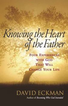 Paperback Knowing the Heart of the Father: Four Experiences with God That Will Change Your Life Book